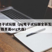 pg电子试玩版（pg电子试玩版全新互动界面下载页面org大连）